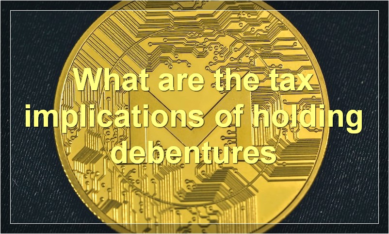 What are the tax implications of holding debentures