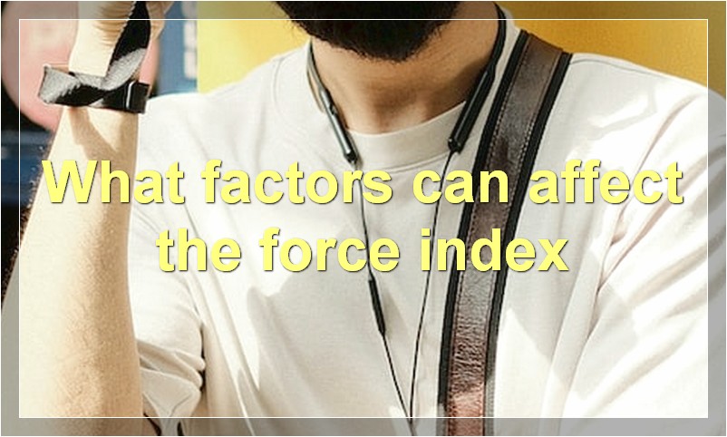 What factors can affect the force index
