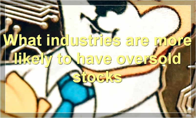 What industries are more likely to have oversold stocks