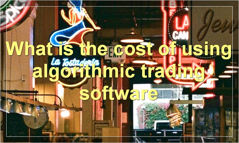 What is the cost of using algorithmic trading software