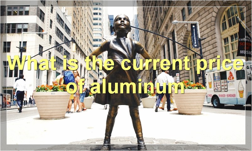 What is the current price of aluminum