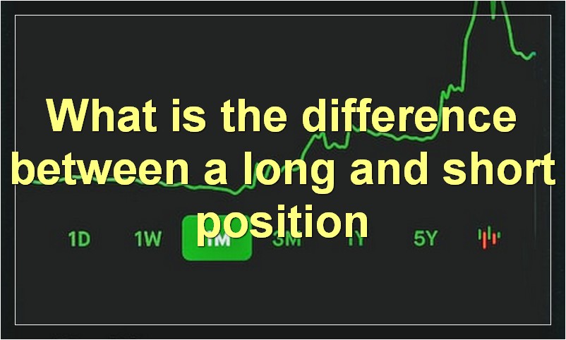 What is the difference between a long and short position