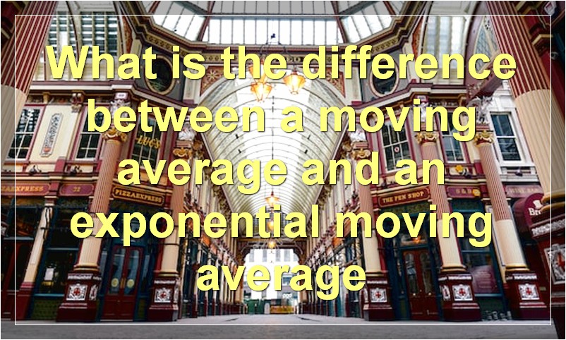What is the difference between a moving average and an exponential moving average