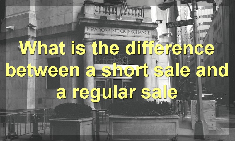 What is the difference between a short sale and a regular sale