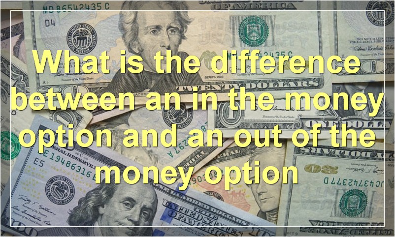 What is the difference between an in the money option and an out of the money option