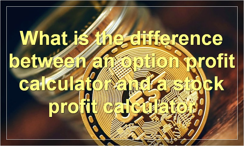 What is the difference between an option profit calculator and a stock profit calculator