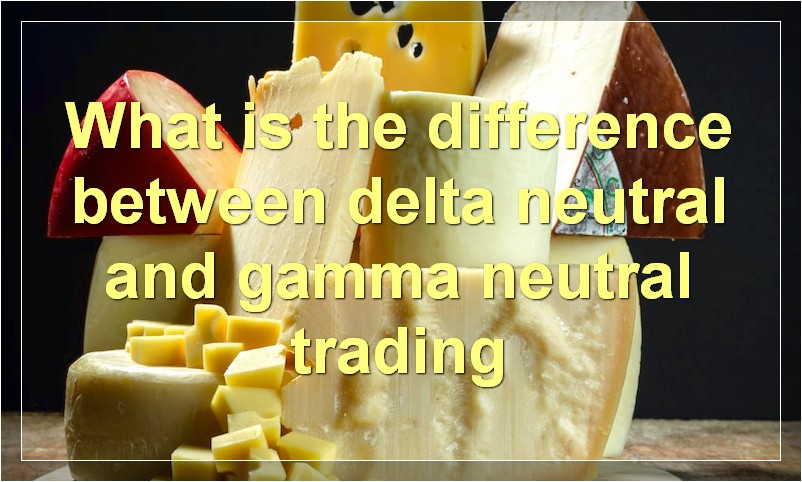 What is the difference between delta neutral and gamma neutral trading