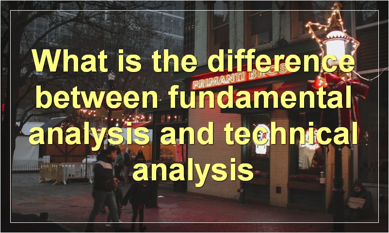 What is the difference between fundamental analysis and technical analysis