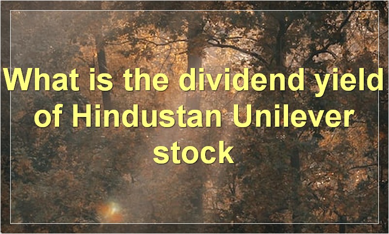 What is the dividend yield of Hindustan Unilever stock