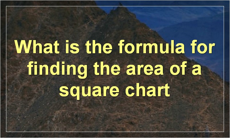 What is the formula for finding the area of a square chart