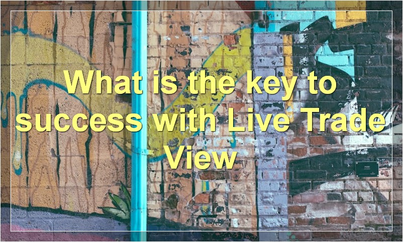 What is the key to success with Live Trade View
