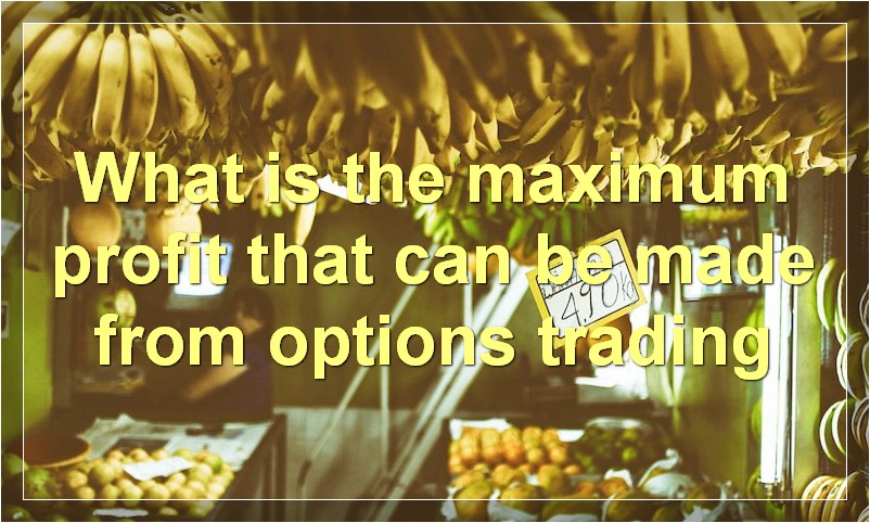 What is the maximum profit that can be made from options trading