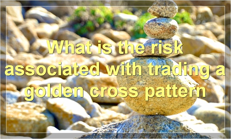 What is the risk associated with trading a golden cross pattern