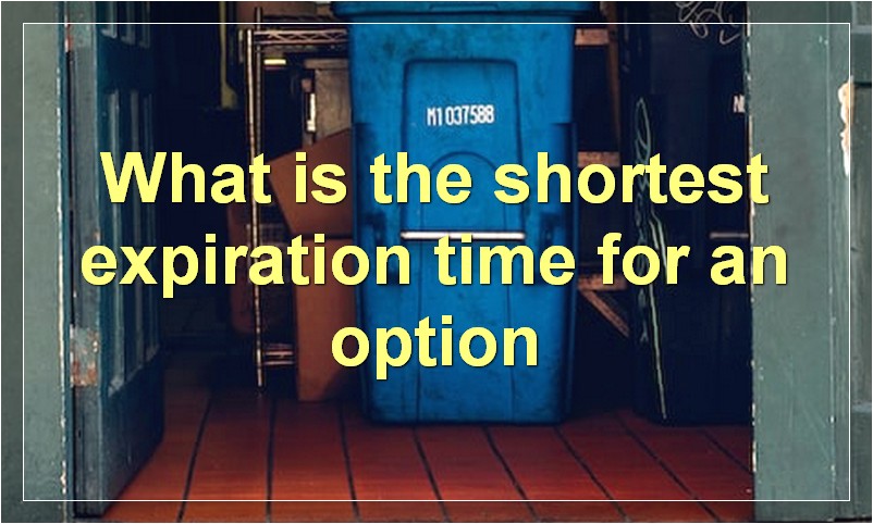 What is the shortest expiration time for an option