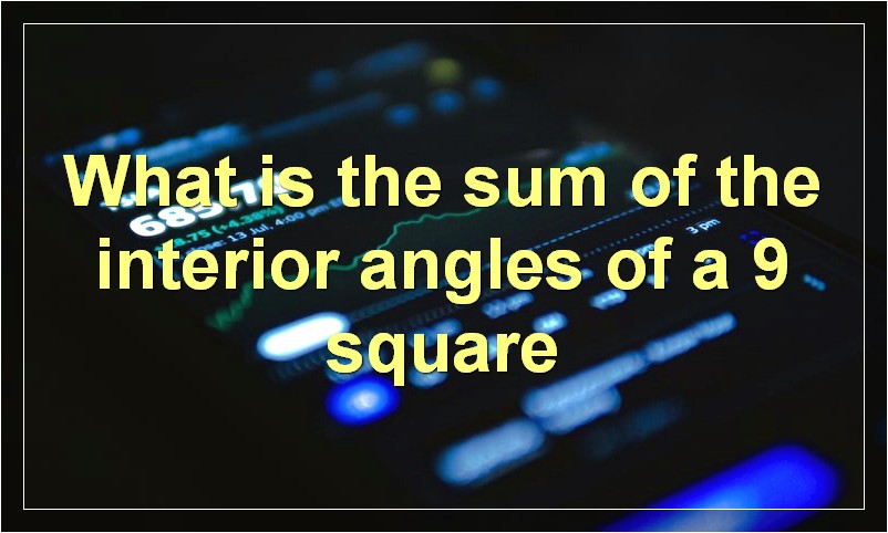 What is the sum of the interior angles of a 9 square