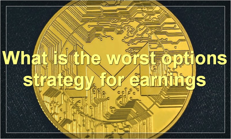 What is the worst options strategy for earnings