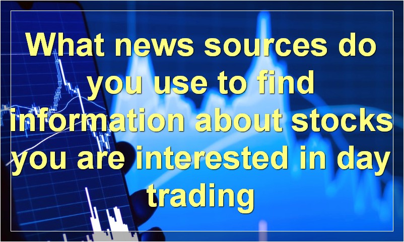 What news sources do you use to find information about stocks you are interested in day trading