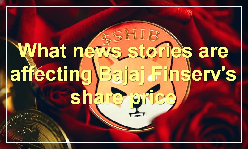 What news stories are affecting Bajaj Finserv's share price