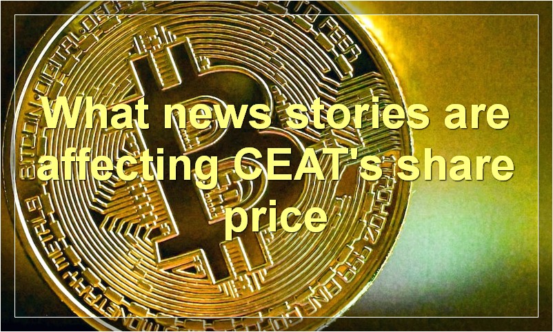 What news stories are affecting CEAT's share price