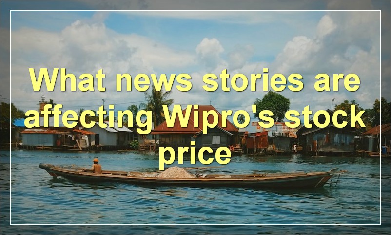 What news stories are affecting Wipro's stock price