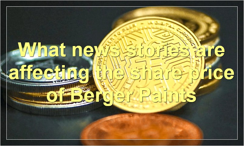 What news stories are affecting the share price of Berger Paints