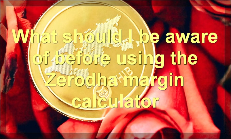 What should I be aware of before using the Zerodha margin calculator