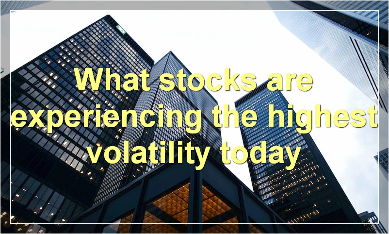 What stocks are experiencing the highest volatility today