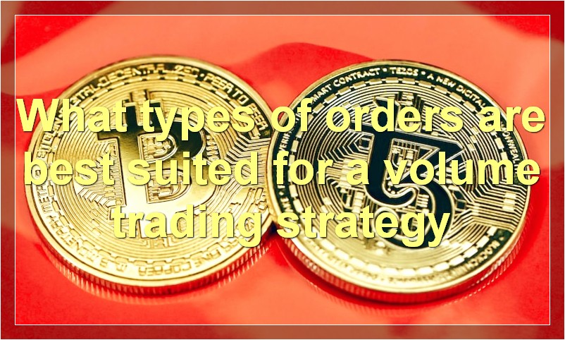 What types of orders are best suited for a volume trading strategy