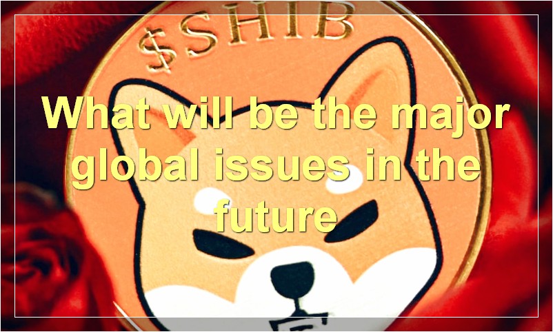 What will be the major global issues in the future