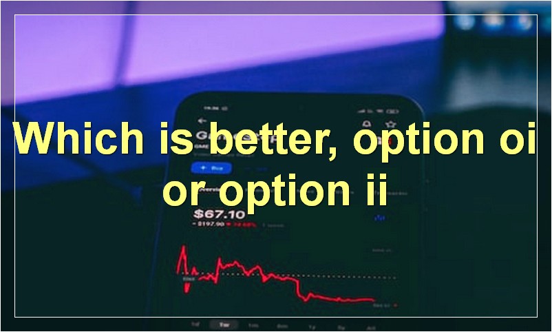 Which is better, option oi or option ii