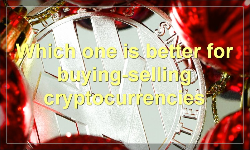 Which one is better for buying-selling cryptocurrencies