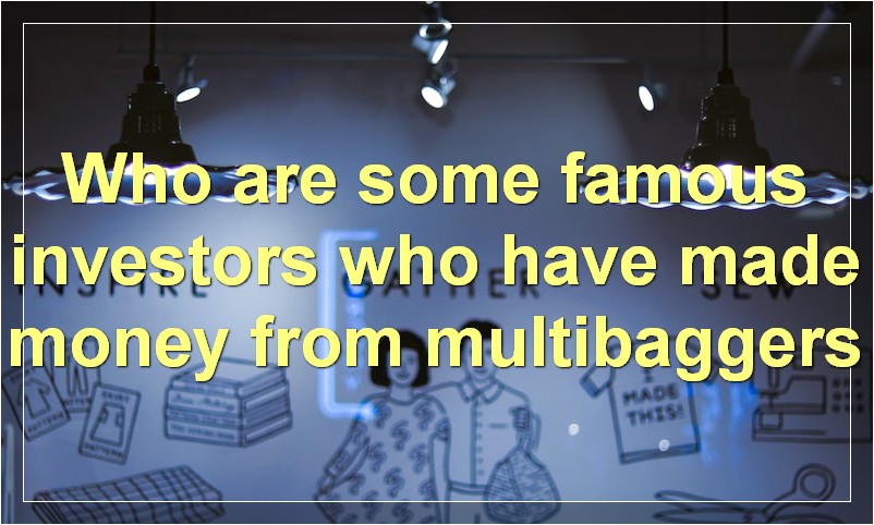 Who are some famous investors who have made money from multibaggers
