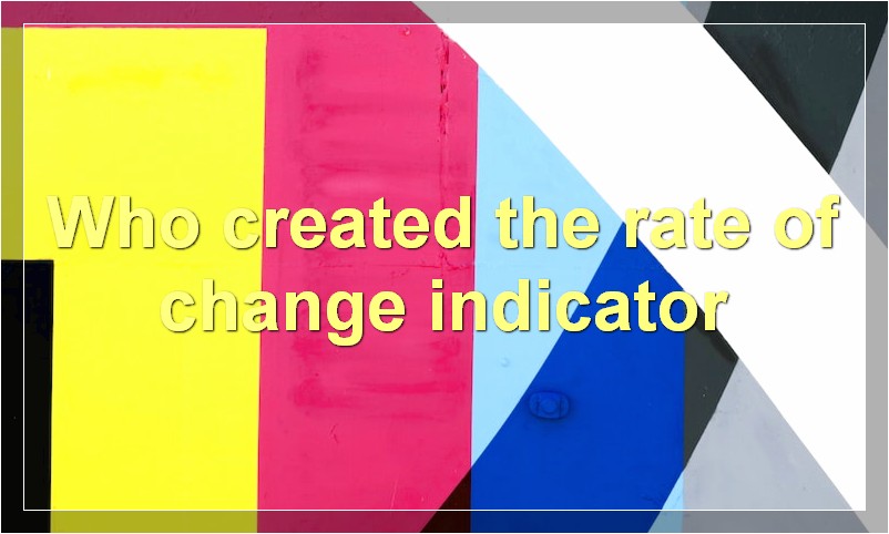 Who created the rate of change indicator
