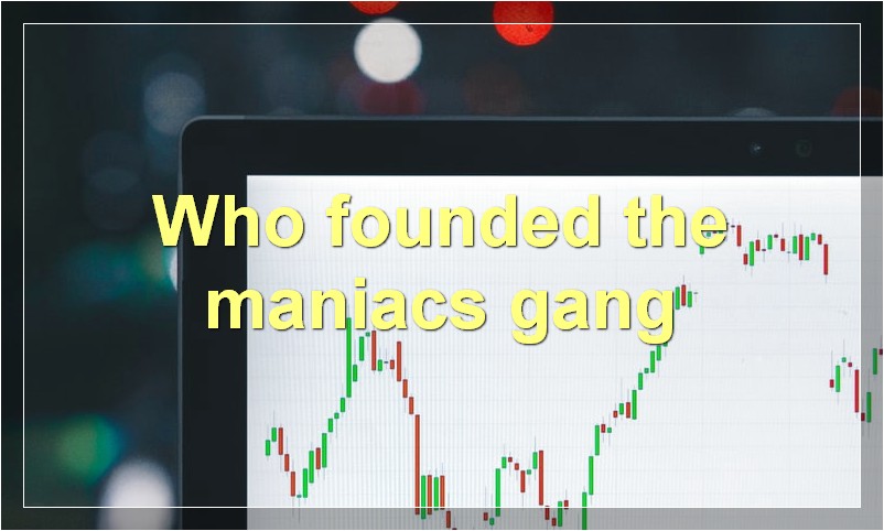 Who founded the maniacs gang