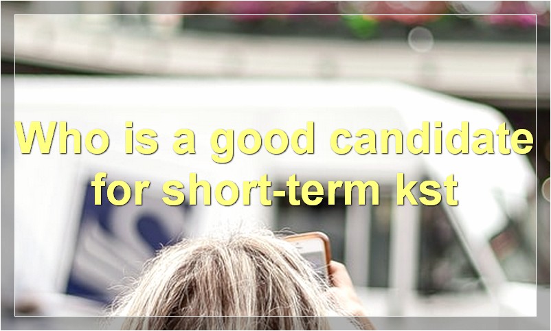 Who is a good candidate for short-term kst